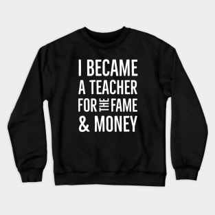 I Became A Teacher For The Money And Fame Crewneck Sweatshirt